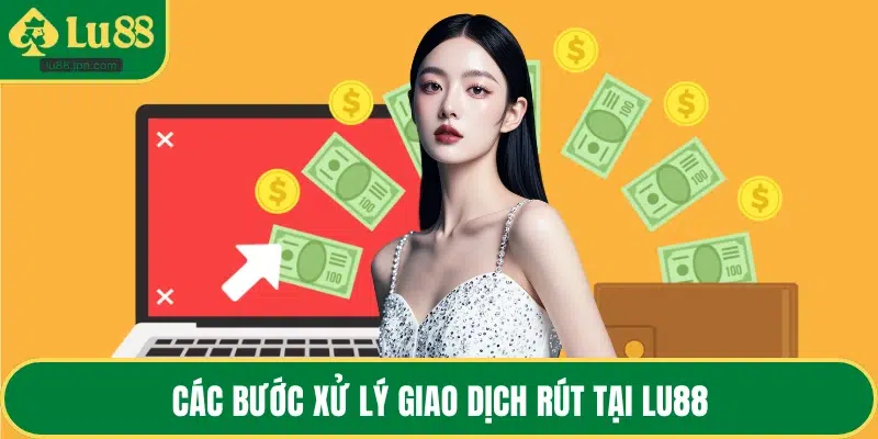 Các bước xử lý giao dịch rút tại LU88