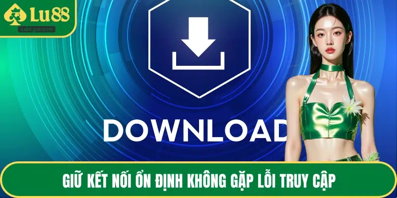 Giữ kết nối ổn định không gặp lỗi truy cập