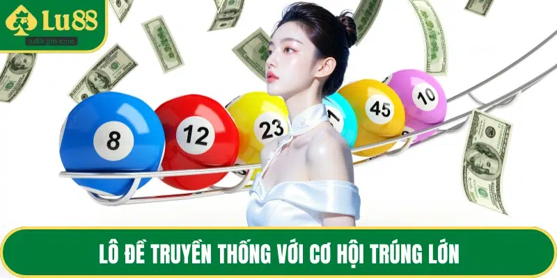 Lô đề truyền thống với cơ hội trúng lớn