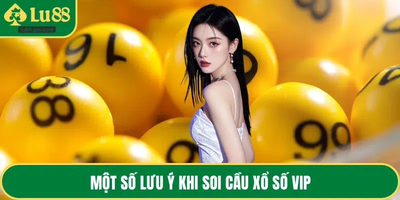 Một số lưu ý khi soi cầu xổ số VIP