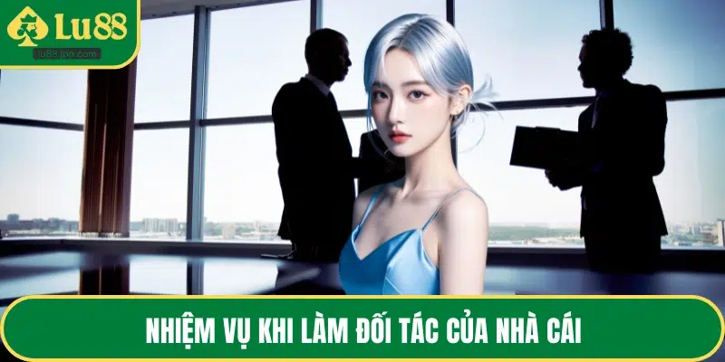 Nhiệm vụ khi làm đối tác của nhà cái