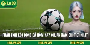 Phân Tích Kèo Bóng Đá Hôm Nay Chuẩn Xác, Chi Tiết Nhất