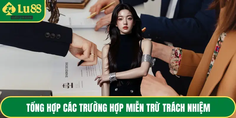 Tổng hợp các trường hợp miễn trừ trách nhiệm